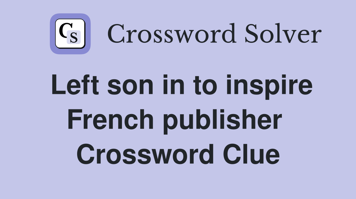 Left son in to inspire French publisher  Crossword Clue