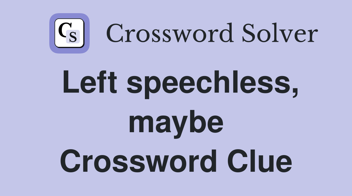 Left speechless, maybe Crossword Clue