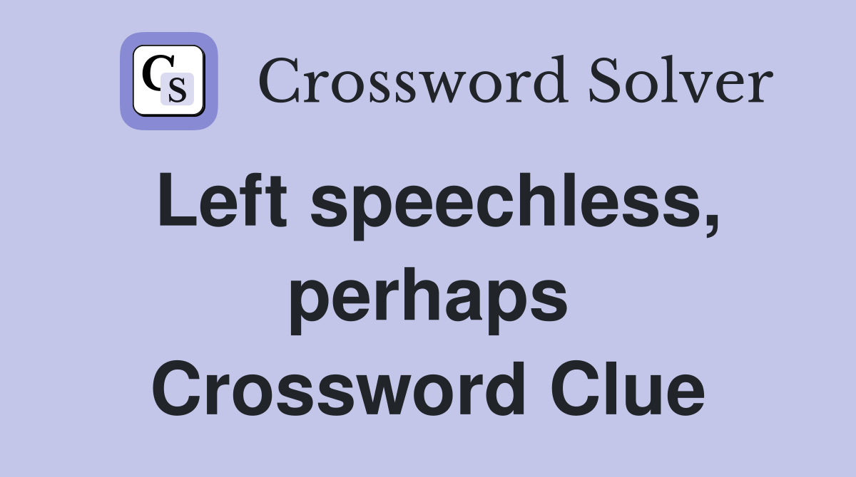 Left speechless, perhaps Crossword Clue