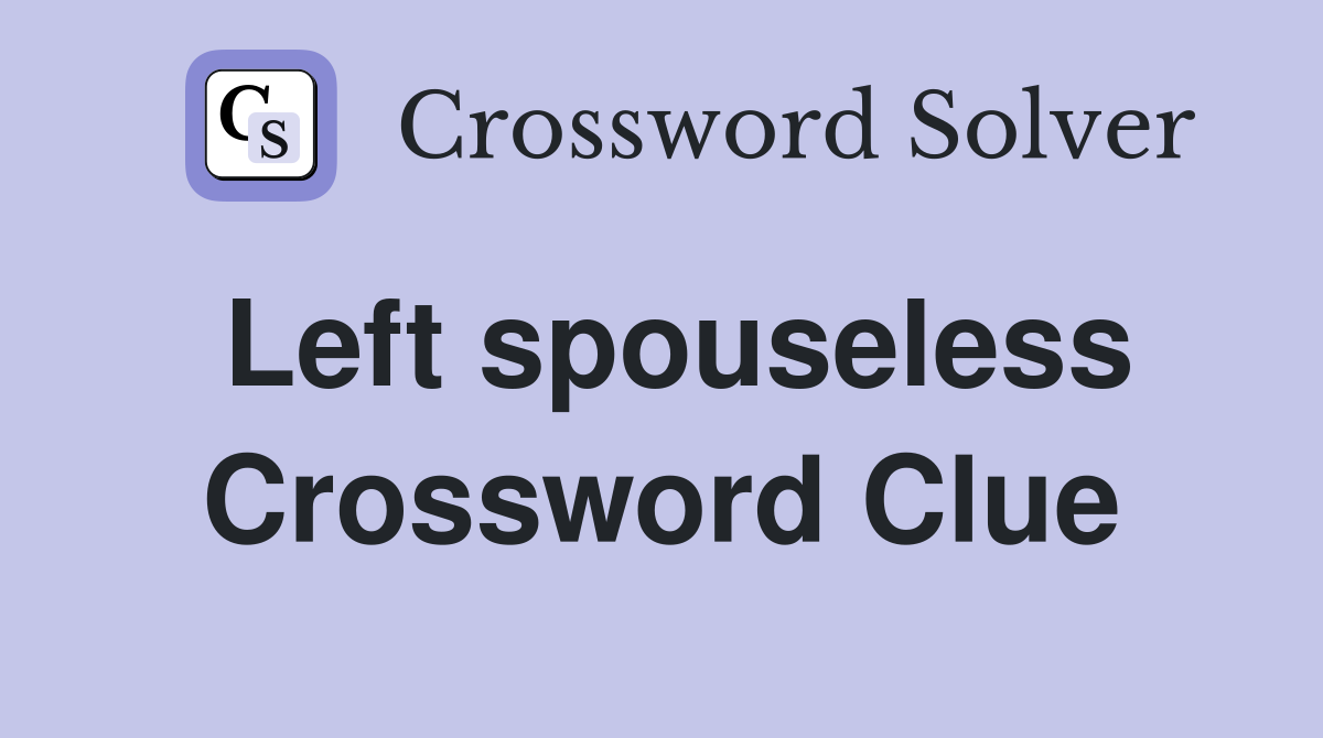 Left spouseless Crossword Clue