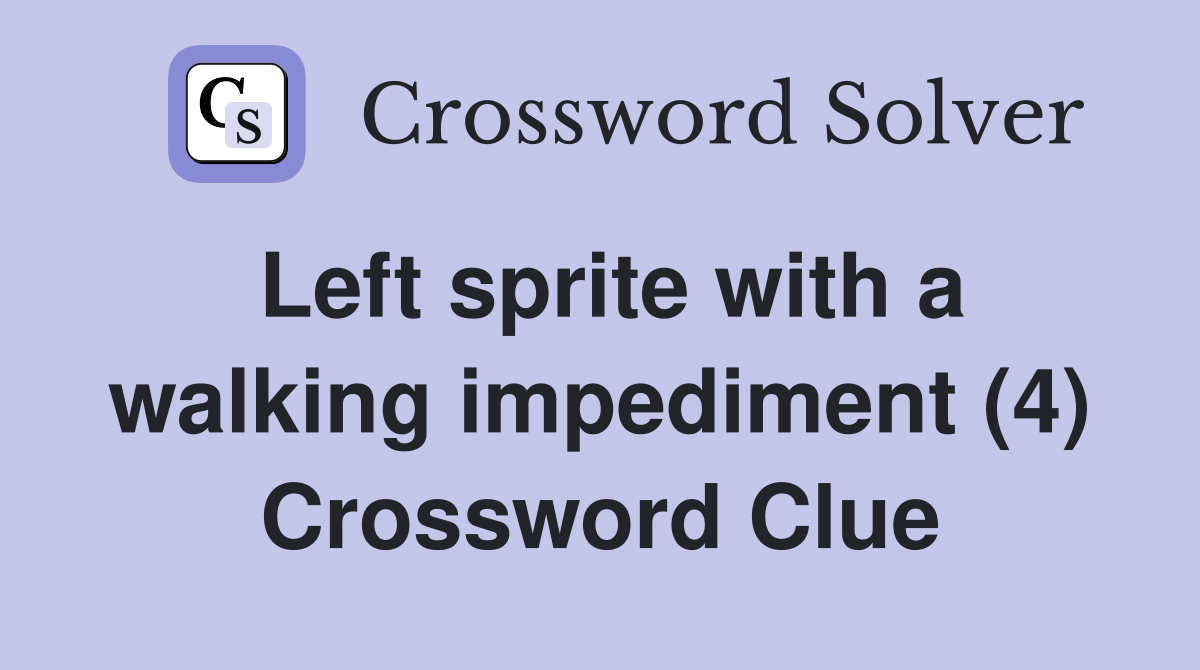 Left sprite with a walking impediment (4) Crossword Clue