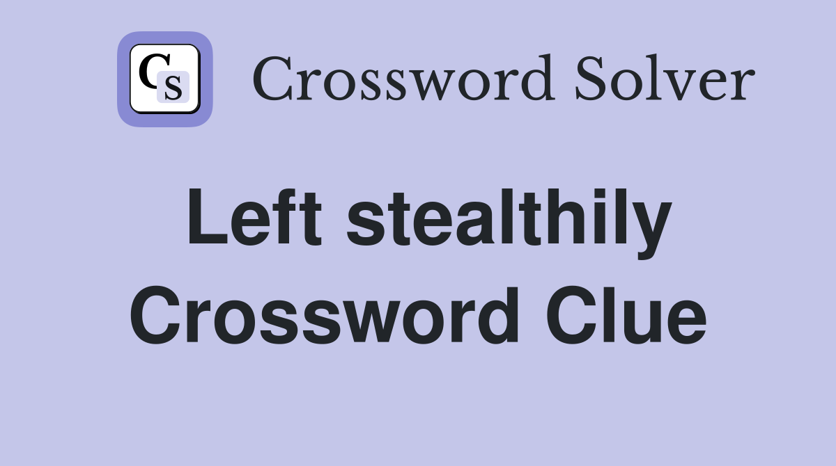 Left stealthily Crossword Clue