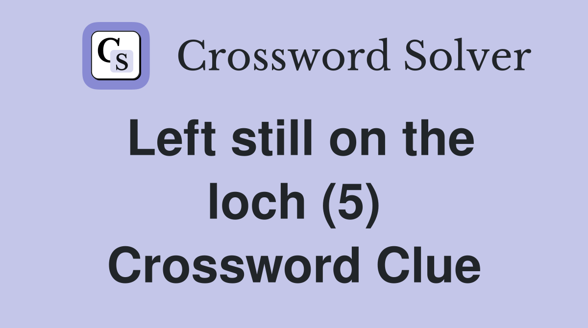 Left still on the loch (5) Crossword Clue