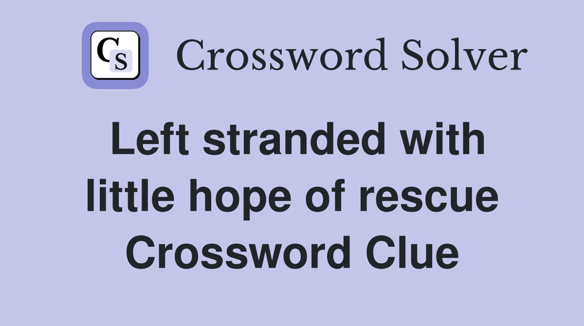 Left stranded with little hope of rescue Crossword Clue
