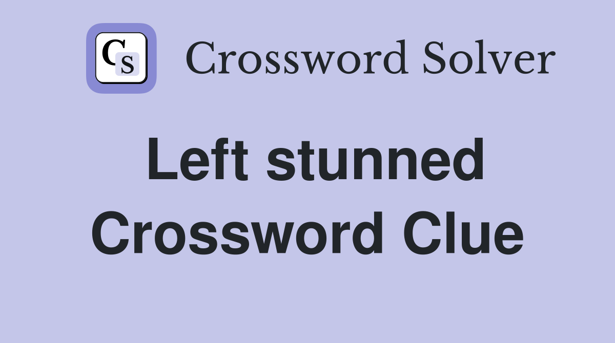 Left stunned Crossword Clue