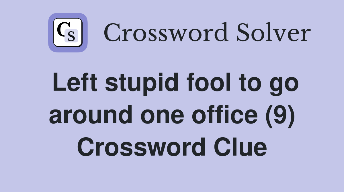 Left stupid fool to go around one office (9) Crossword Clue