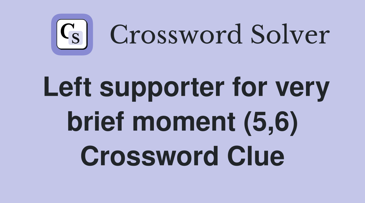 Left supporter for very brief moment (5,6) Crossword Clue