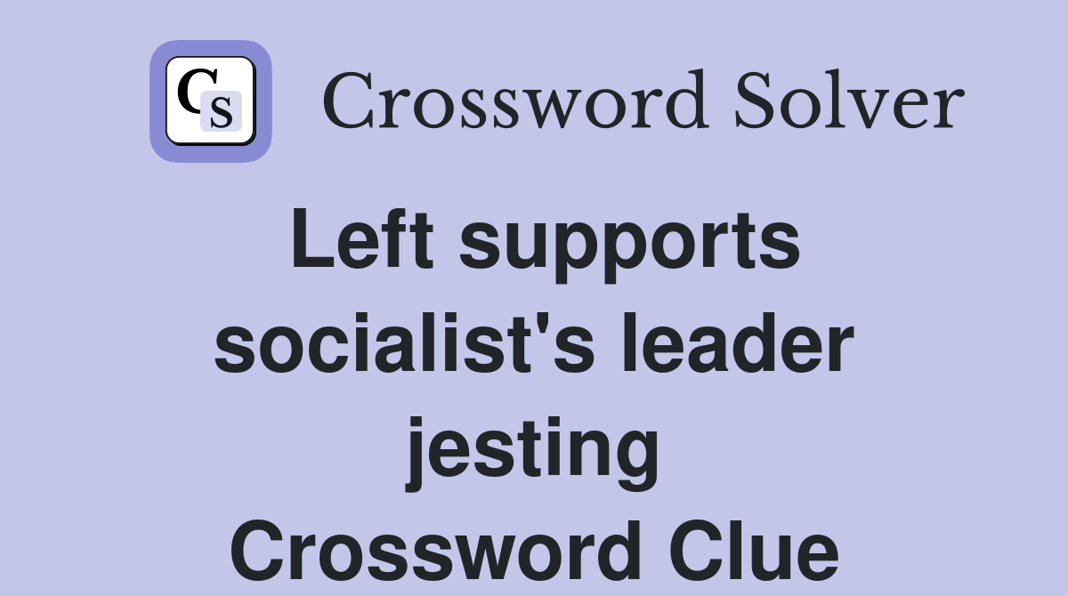 Left supports socialist's leader jesting Crossword Clue