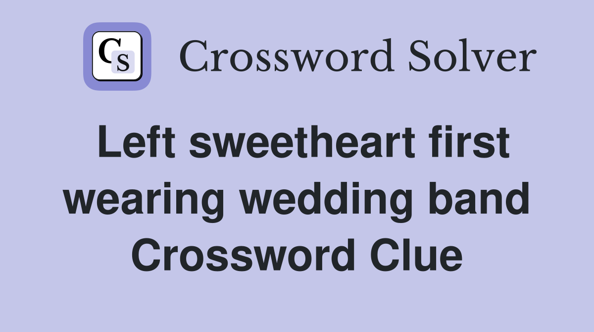 Left sweetheart first wearing wedding band Crossword Clue
