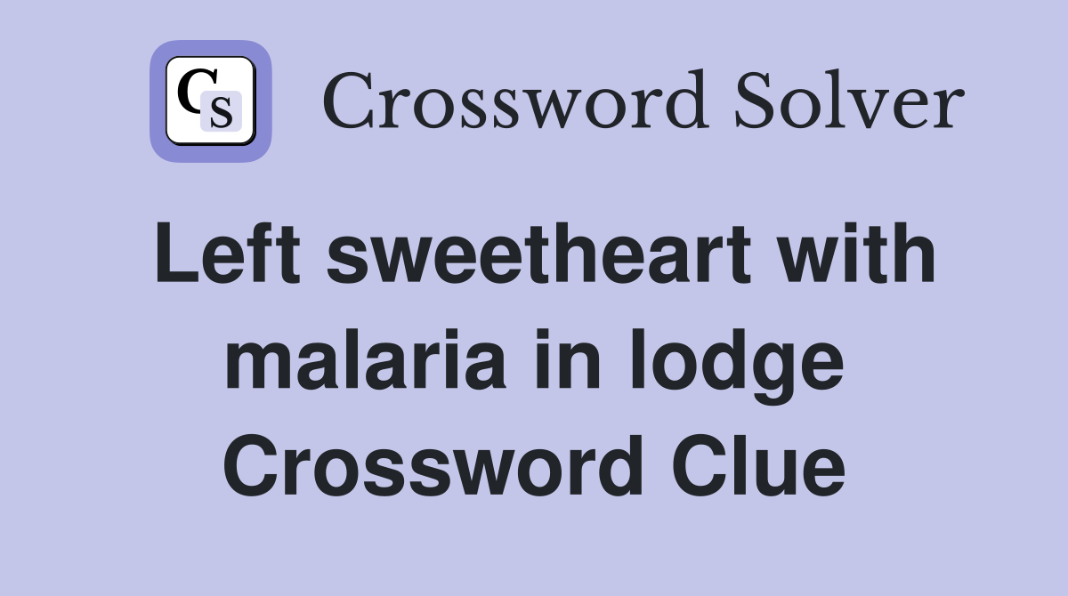 Left sweetheart with malaria in lodge Crossword Clue