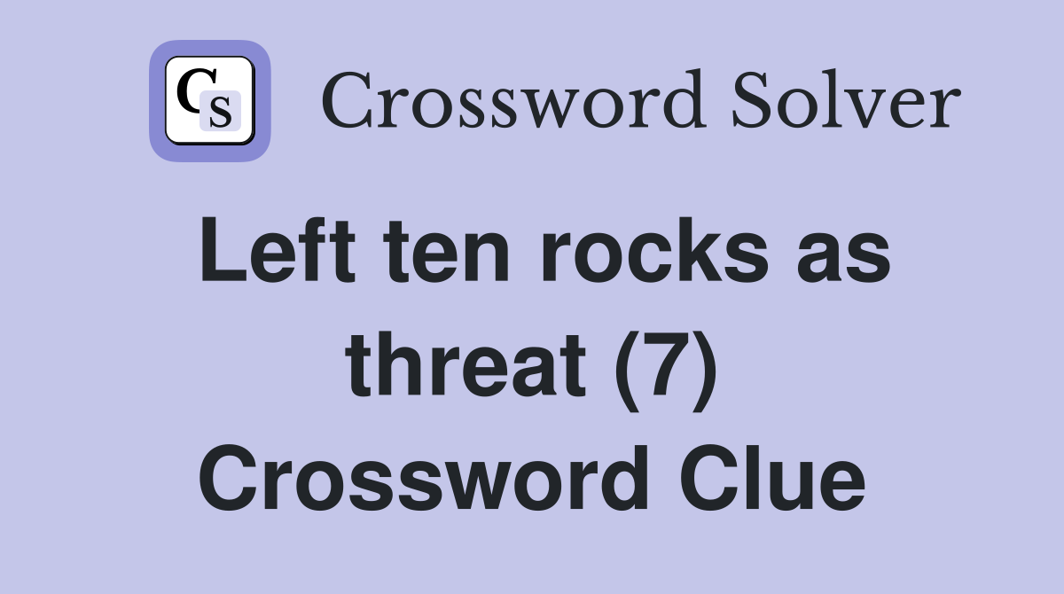 Left ten rocks as threat (7) Crossword Clue