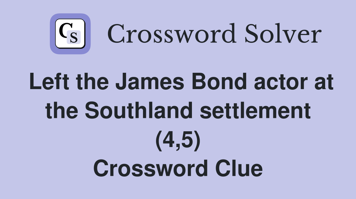Left the James Bond actor at the Southland settlement (4,5) Crossword Clue