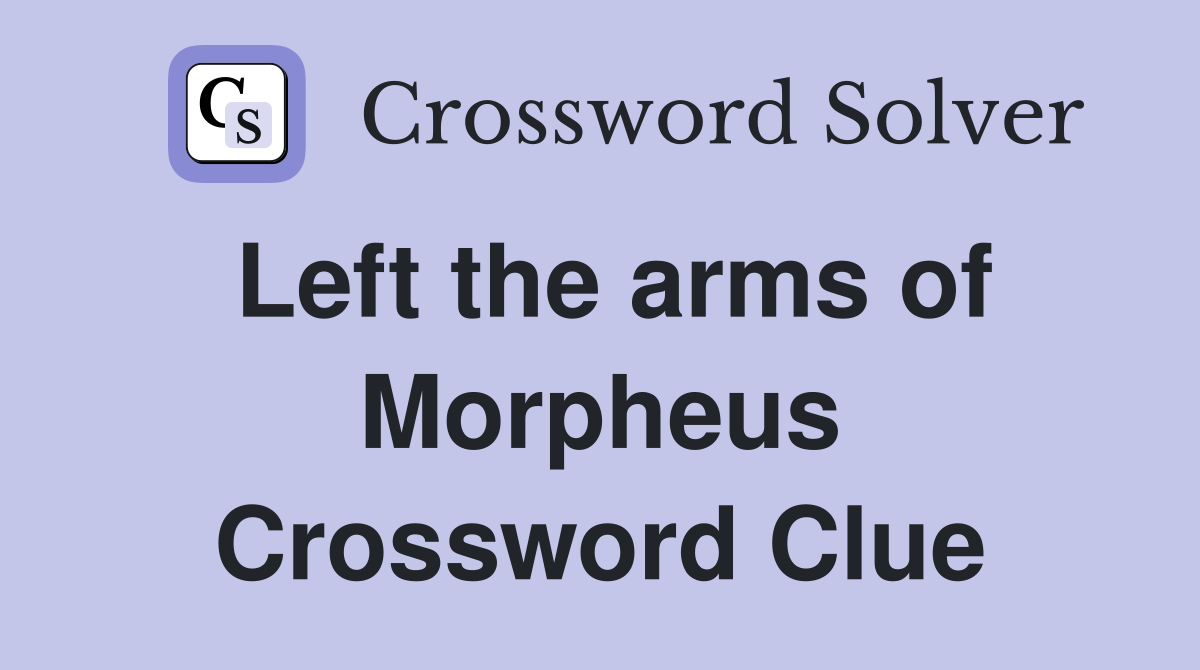 Left the arms of Morpheus Crossword Clue