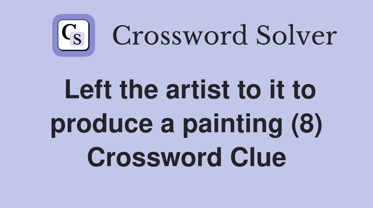Left the artist to it to produce a painting (8) Crossword Clue