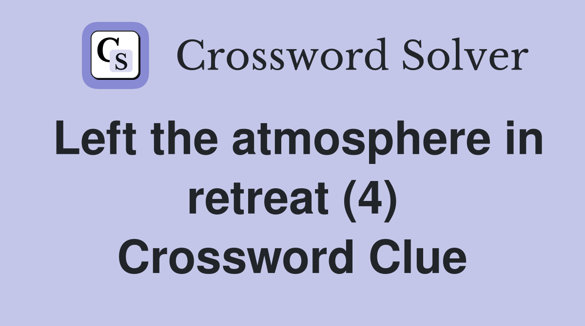 Left the atmosphere in retreat (4) Crossword Clue