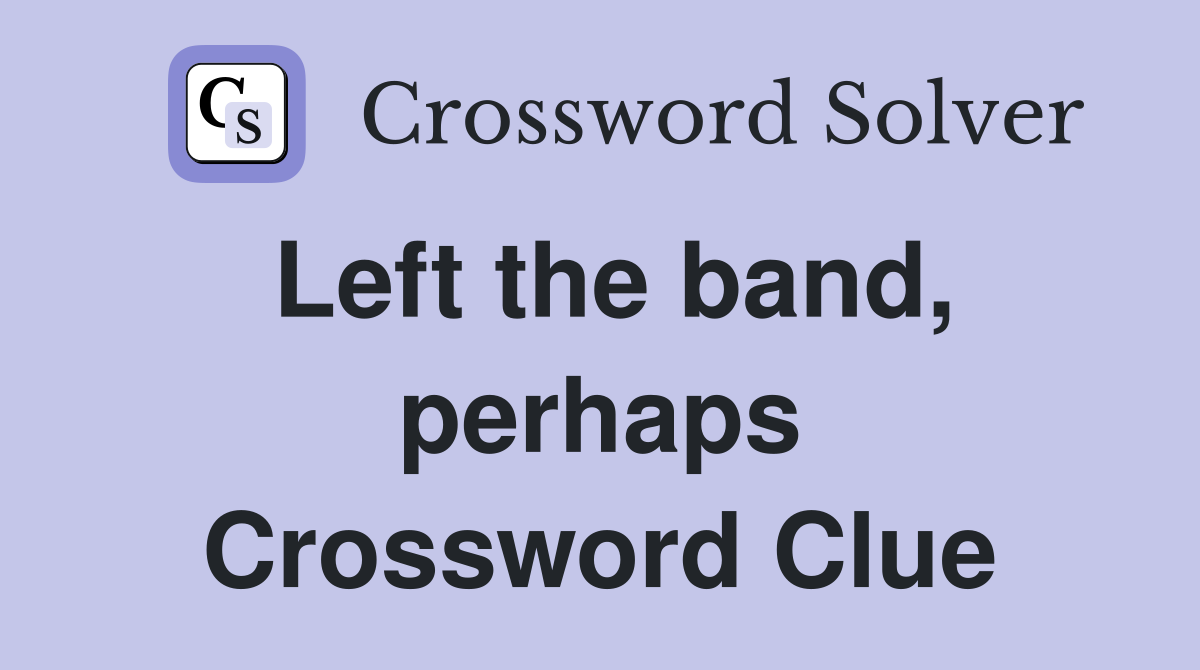 Left the band, perhaps Crossword Clue