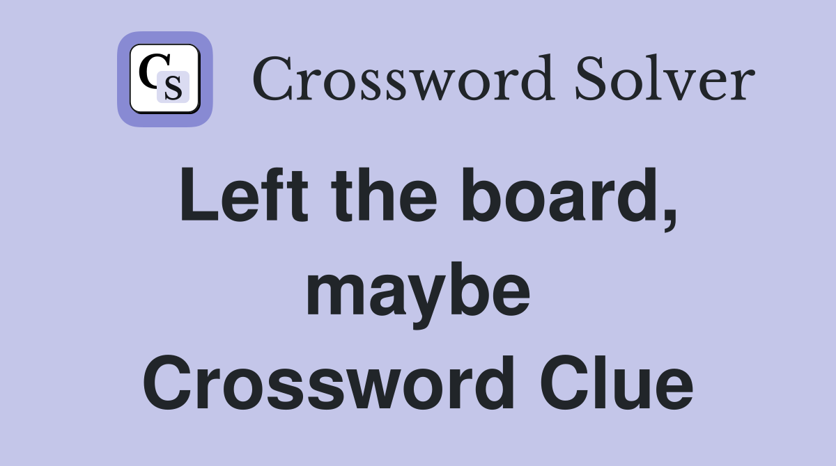 Left the board, maybe Crossword Clue