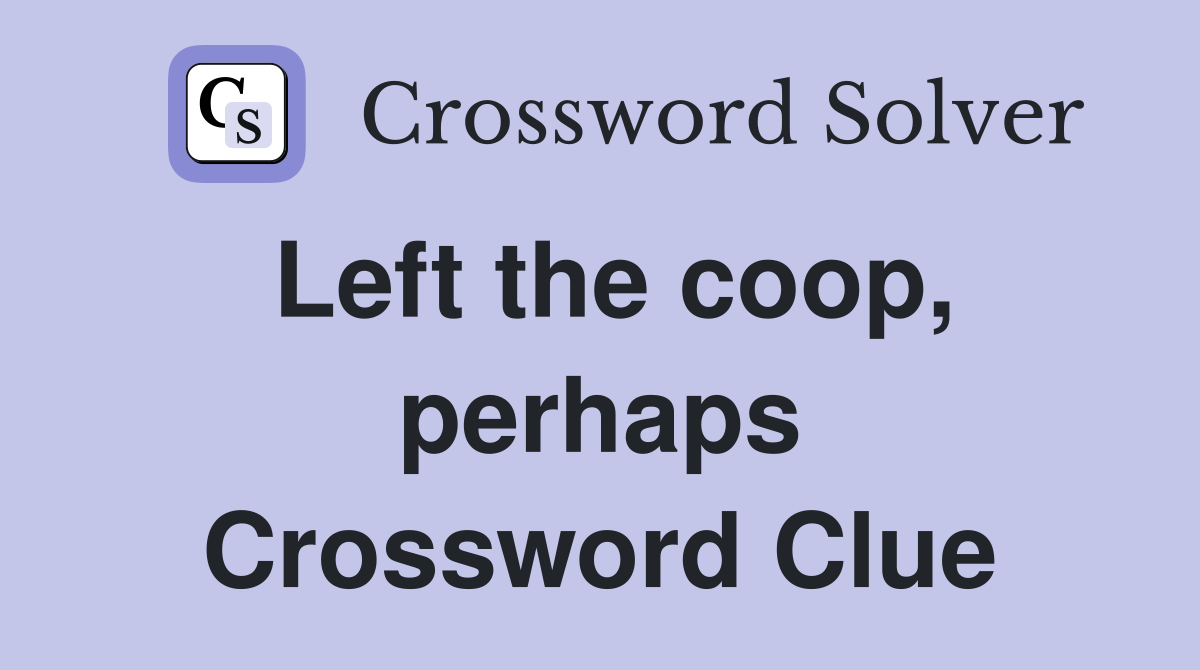 Left the coop, perhaps Crossword Clue