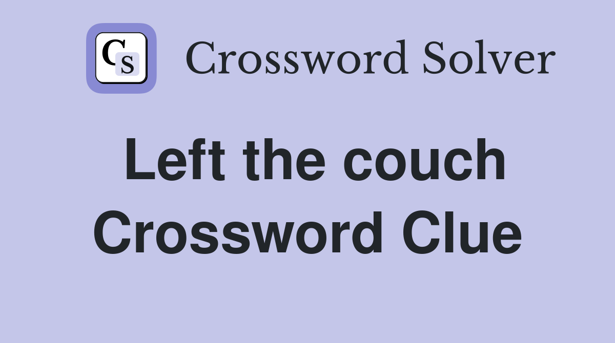 Left the couch Crossword Clue