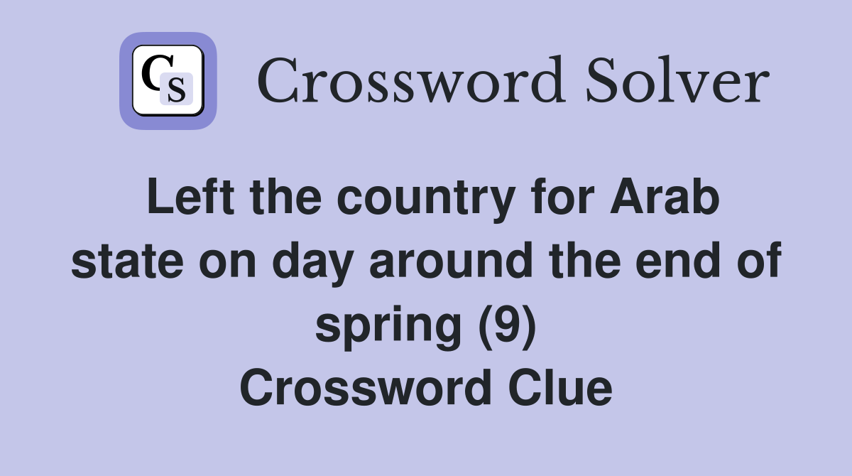 Left the country for Arab state on day around the end of spring (9) Crossword Clue