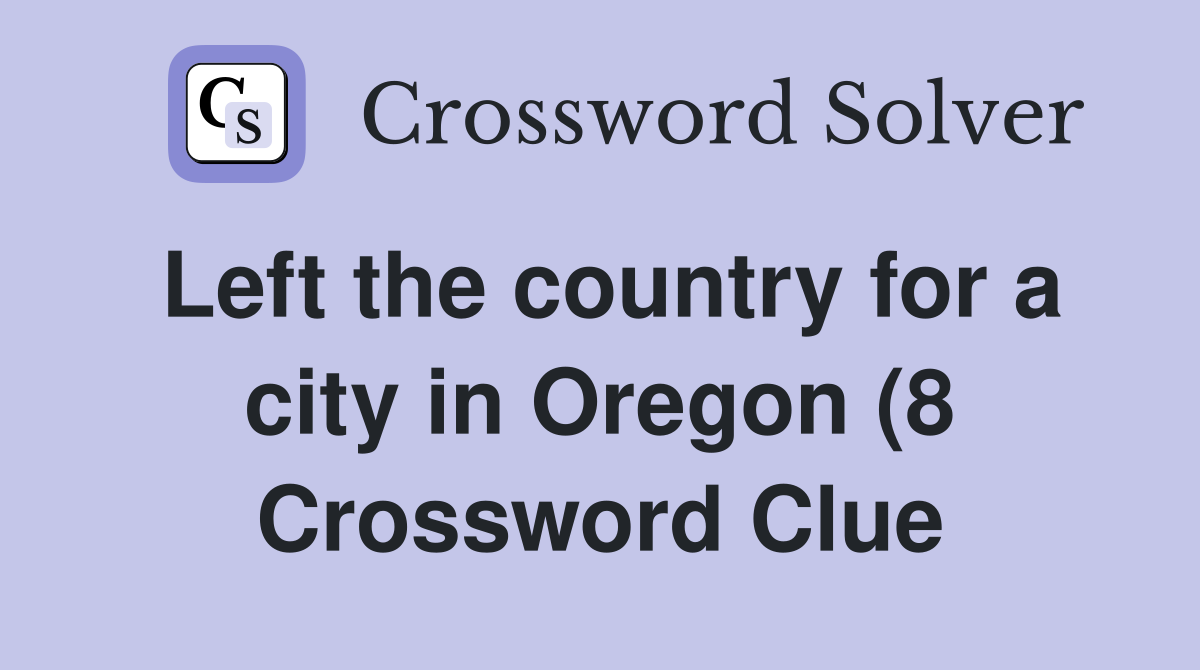 Left the country for a city in Oregon (8) Crossword Clue Answers Left the country for a city in Oregon (8) Crossword Clue Answers