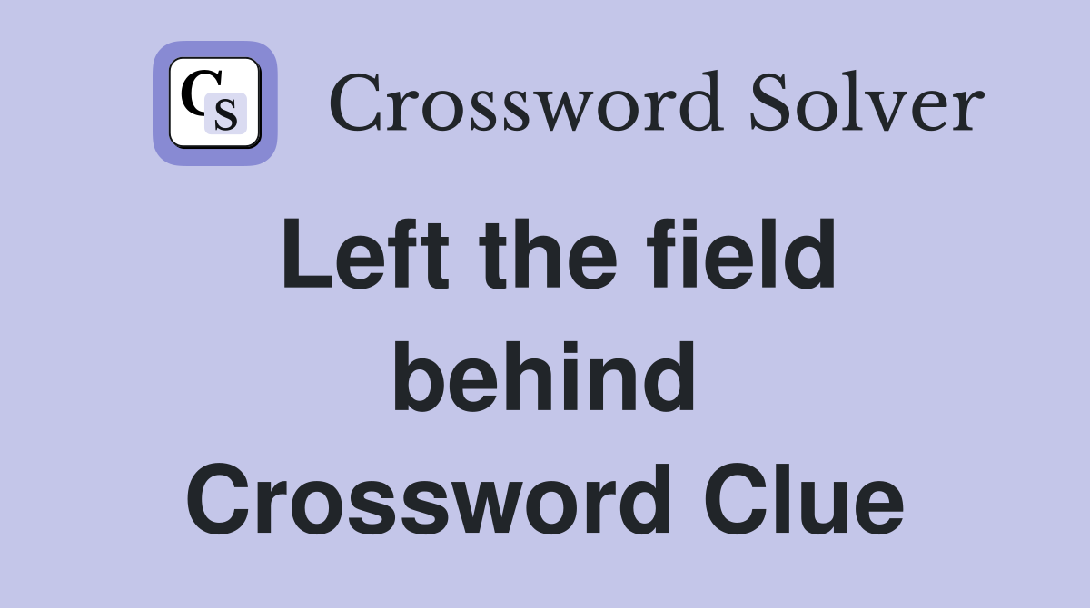 Left the field behind Crossword Clue