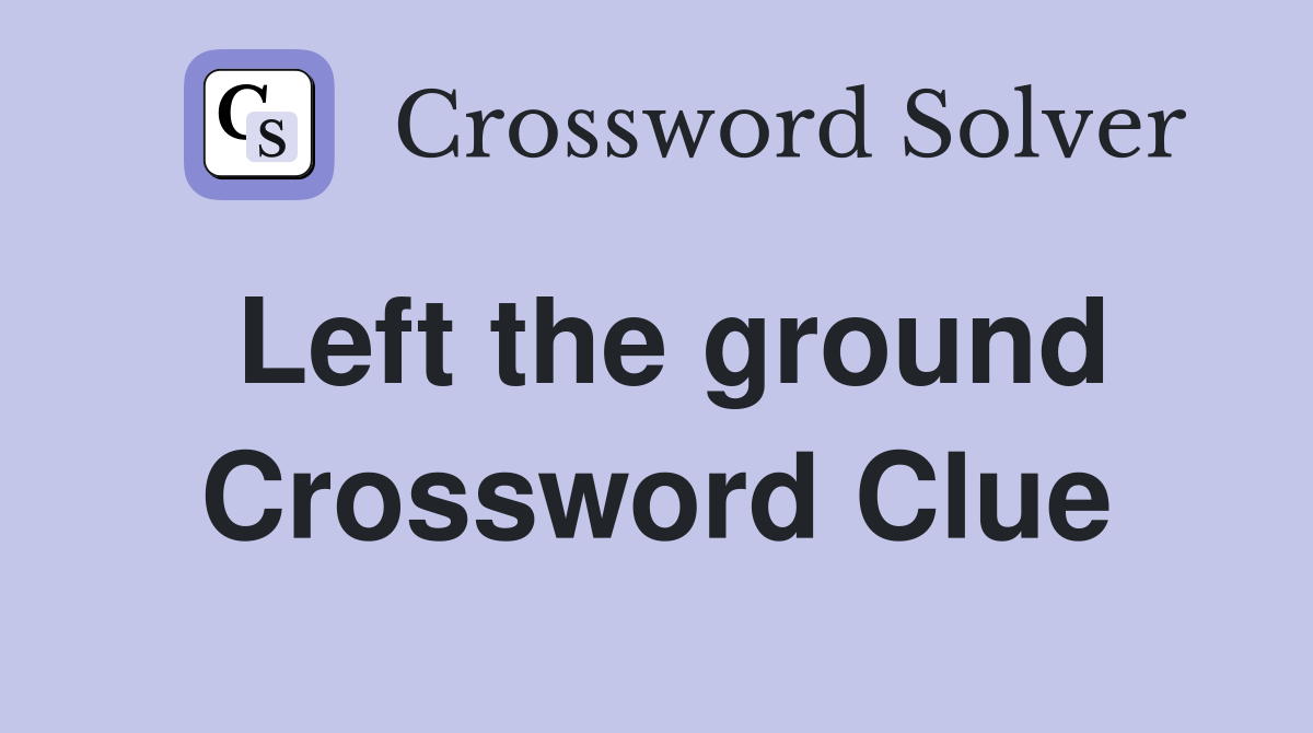 Left the ground Crossword Clue