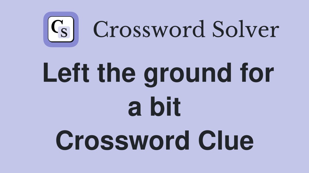 Left the ground for a bit Crossword Clue