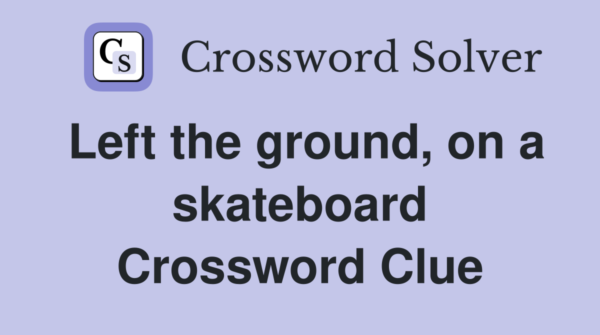 Left the ground, on a skateboard Crossword Clue