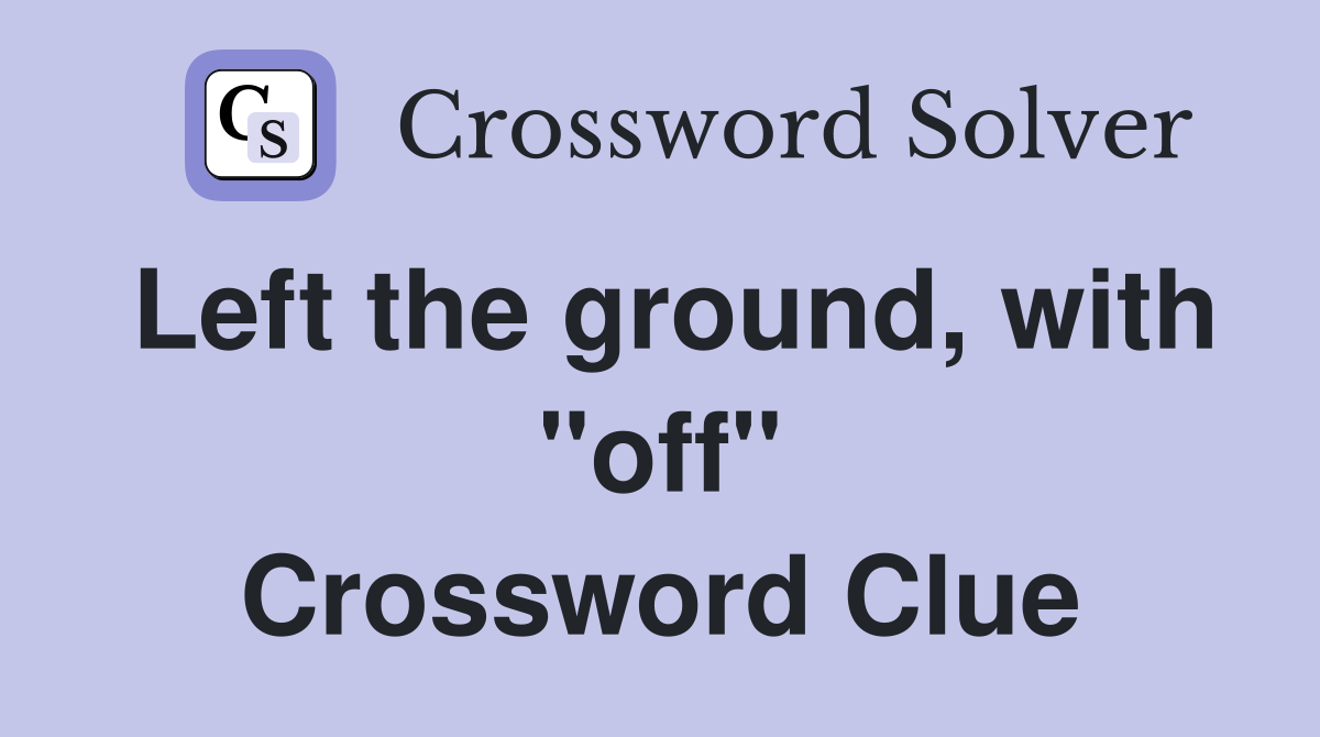 Left the ground, with "off" Crossword Clue