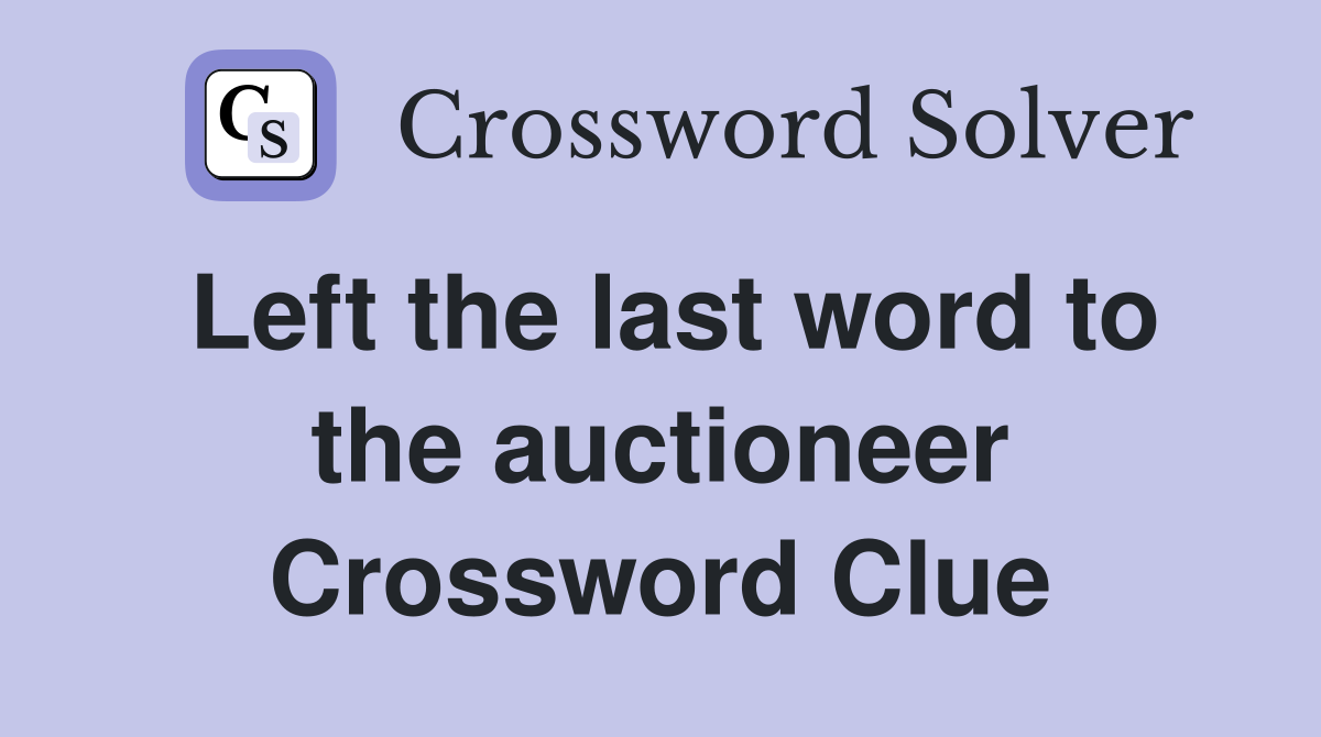Left the last word to the auctioneer Crossword Clue