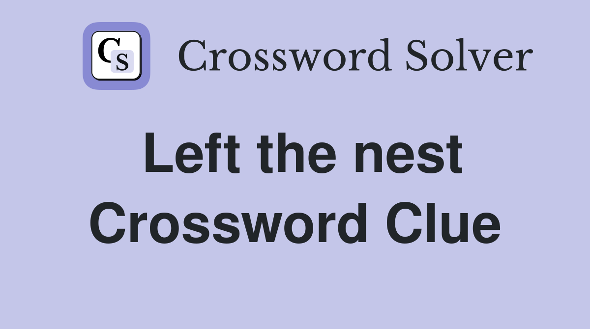 Left the nest Crossword Clue