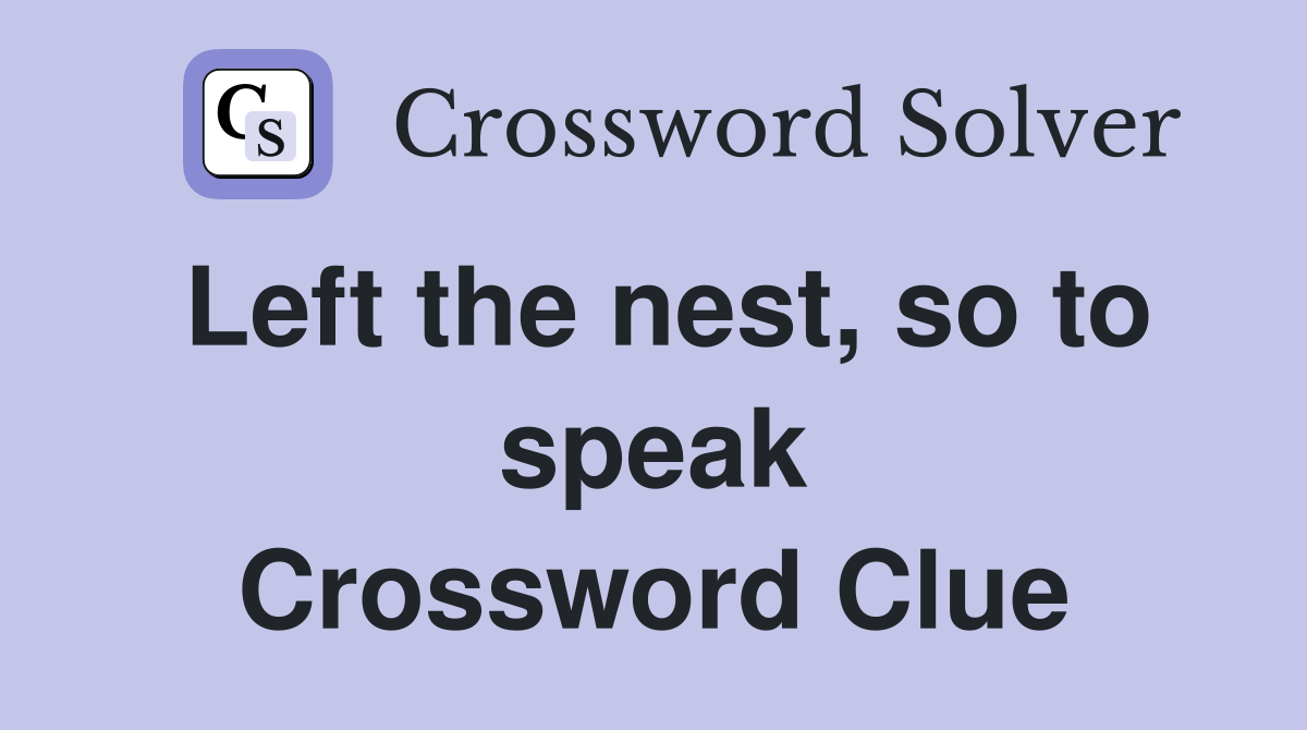 Left the nest, so to speak Crossword Clue