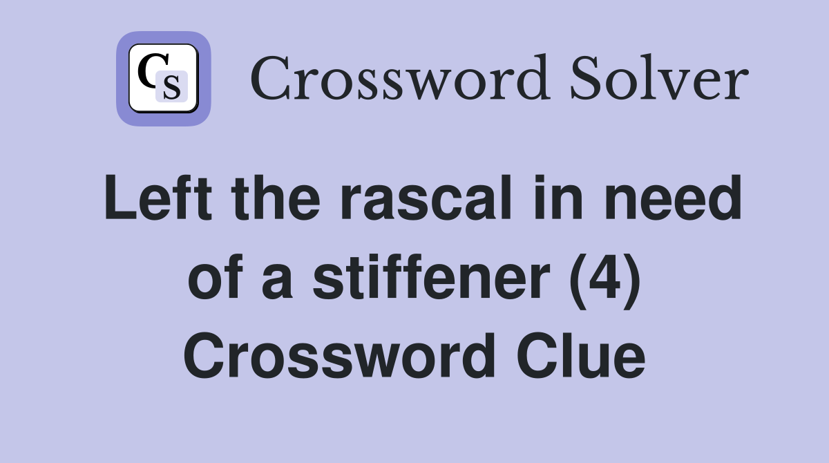 Left the rascal in need of a stiffener (4) Crossword Clue