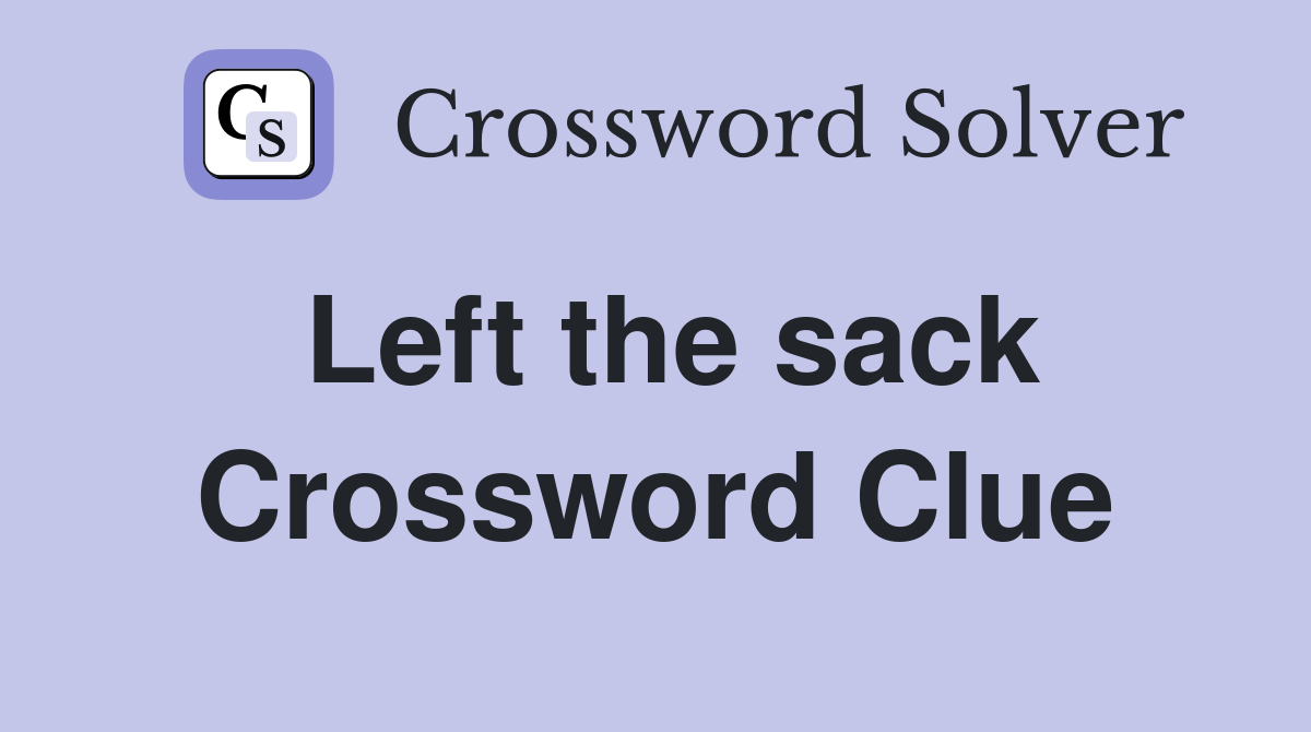 Left the sack Crossword Clue