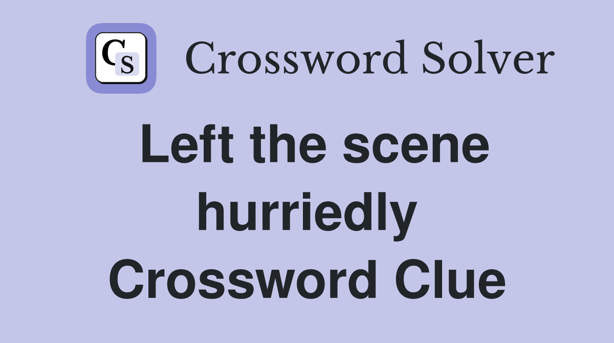 Left the scene hurriedly Crossword Clue