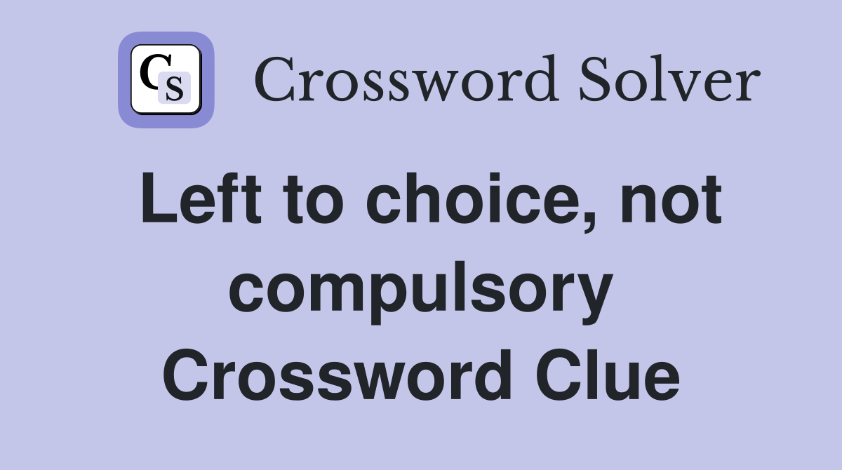 Left to choice, not compulsory Crossword Clue