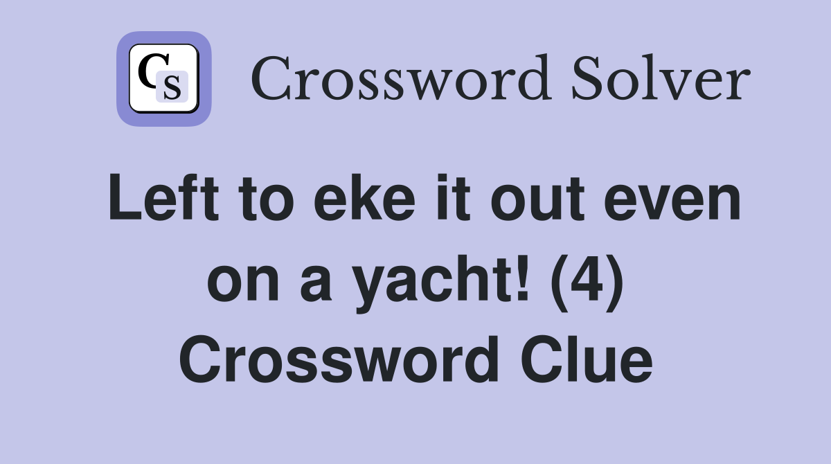 Left to eke it out even on a yacht! (4) Crossword Clue