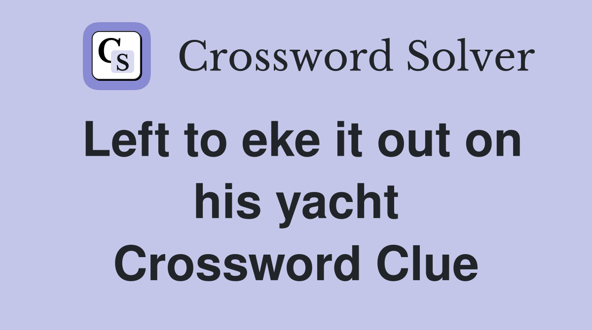Left to eke it out on his yacht Crossword Clue