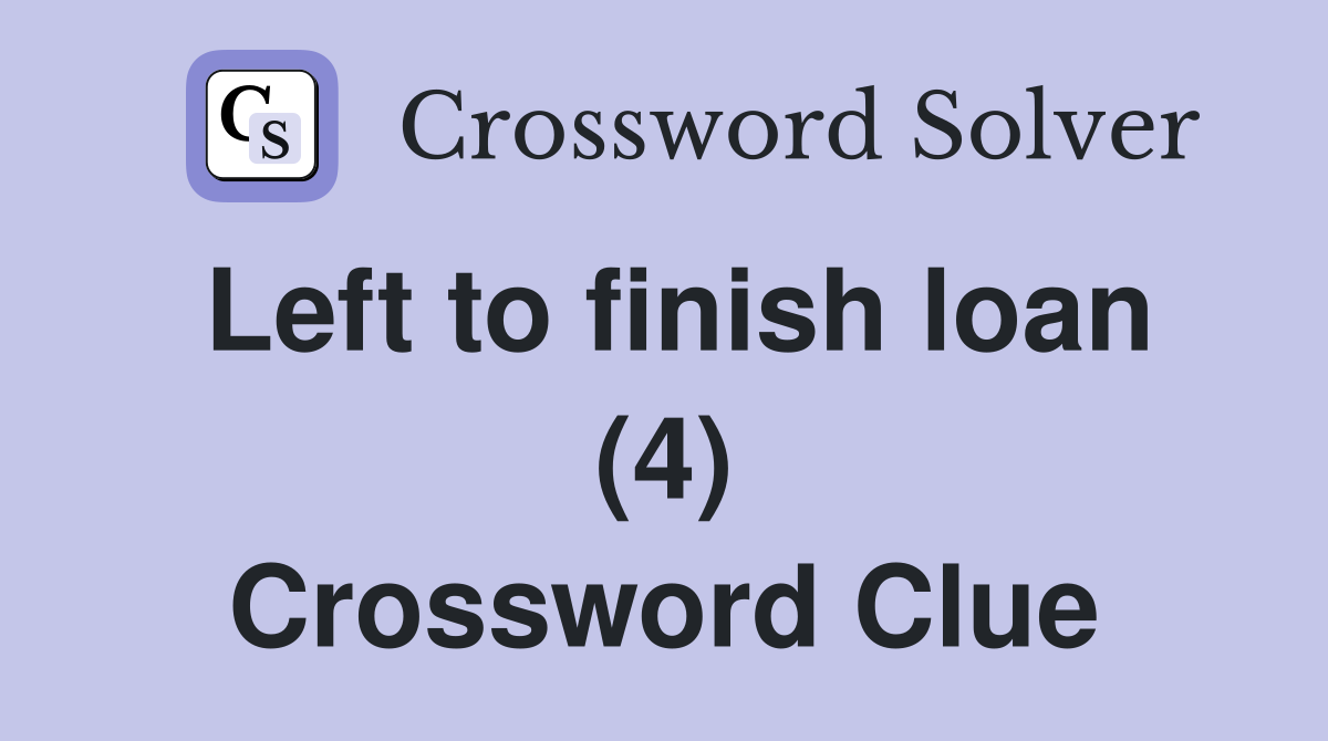 Left to finish loan (4) Crossword Clue