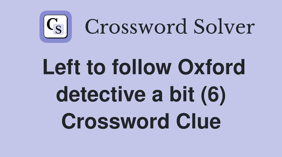Left to follow Oxford detective a bit (6) Crossword Clue