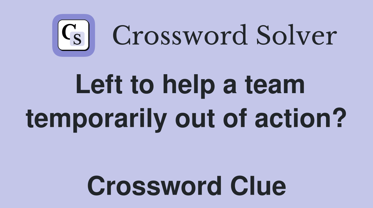 Left to help a team temporarily out of action?  Crossword Clue