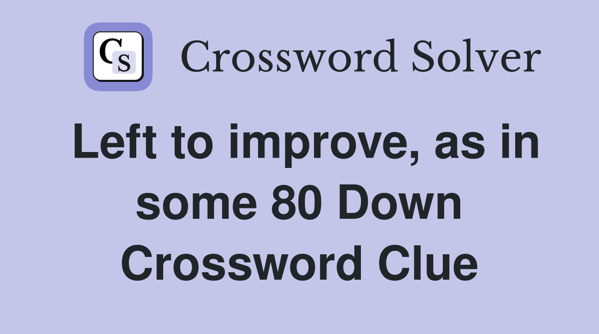 Left to improve, as in some 80 Down Crossword Clue