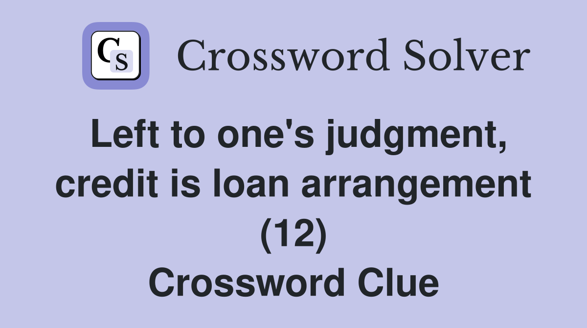 Left to one's judgment, credit is loan arrangement (12) Crossword Clue
