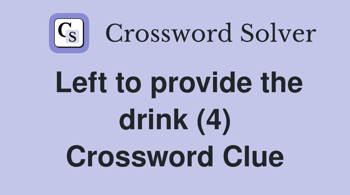 Left to provide the drink (4) Crossword Clue