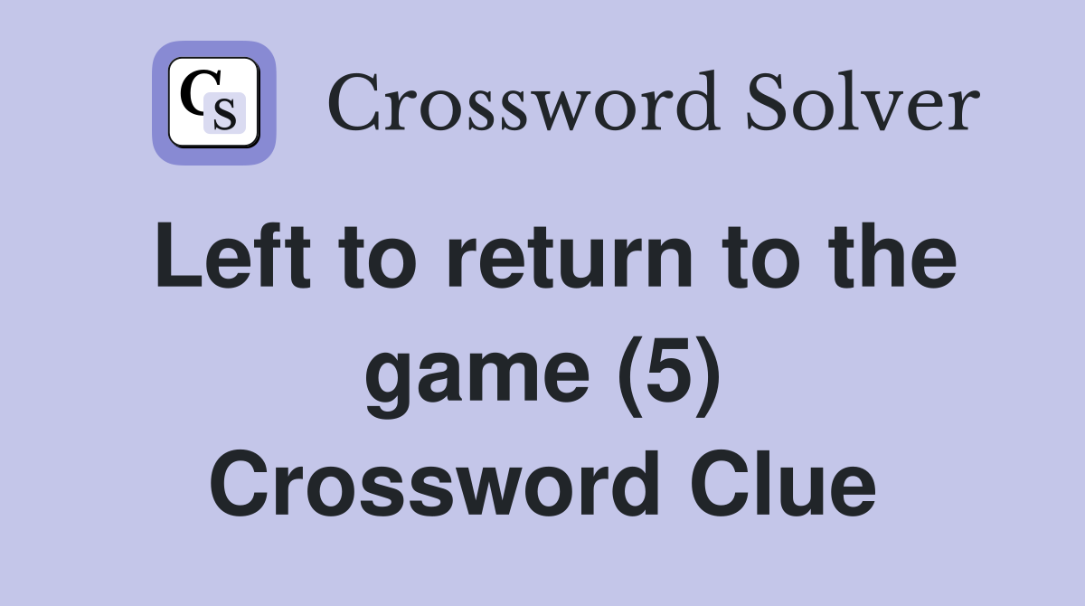 Left to return to the game (5) Crossword Clue
