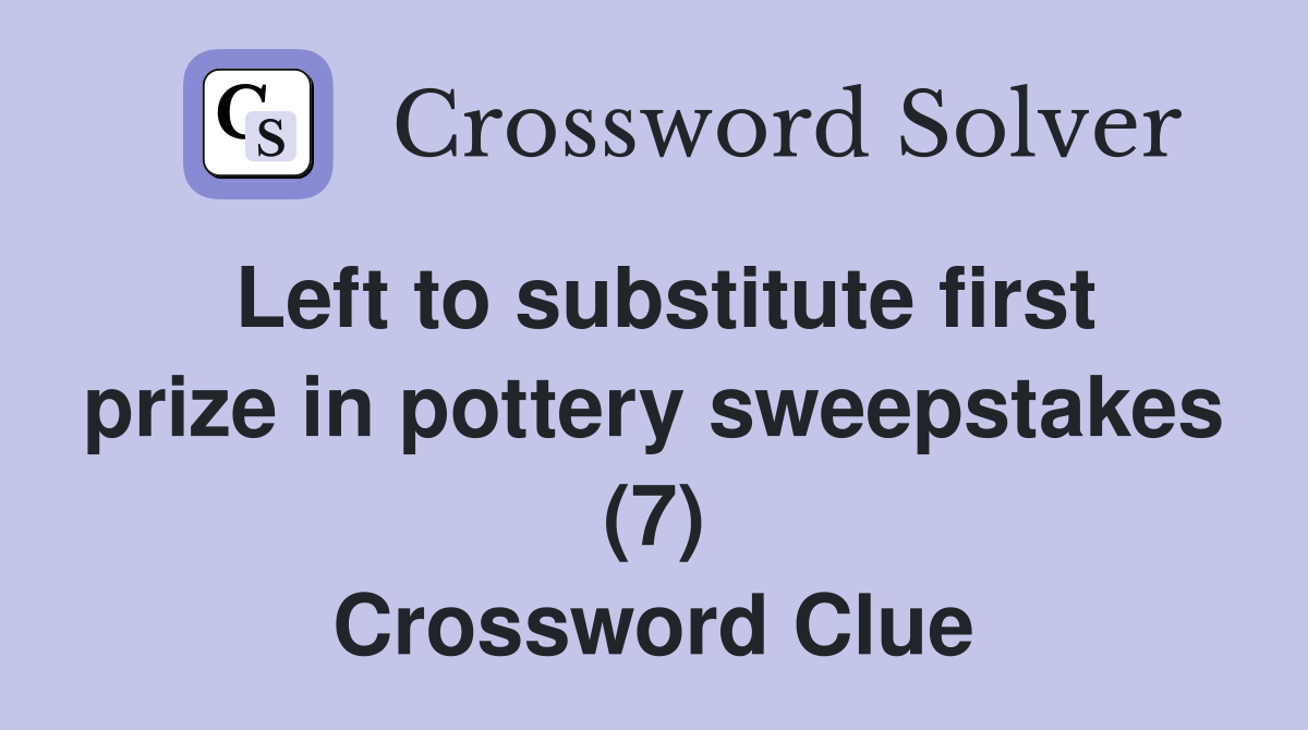 Left to substitute first prize in pottery sweepstakes (7) Crossword Clue