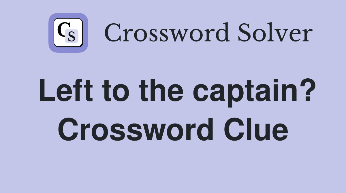 Left to the captain? Crossword Clue