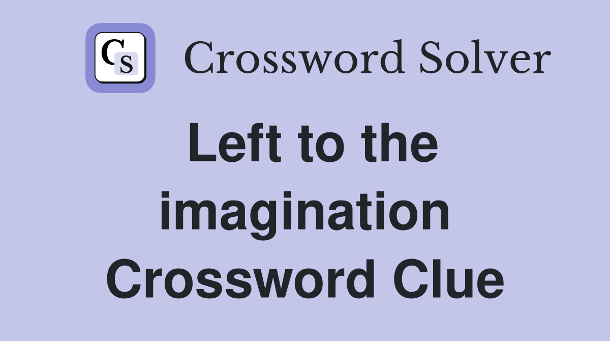 Left to the imagination Crossword Clue
