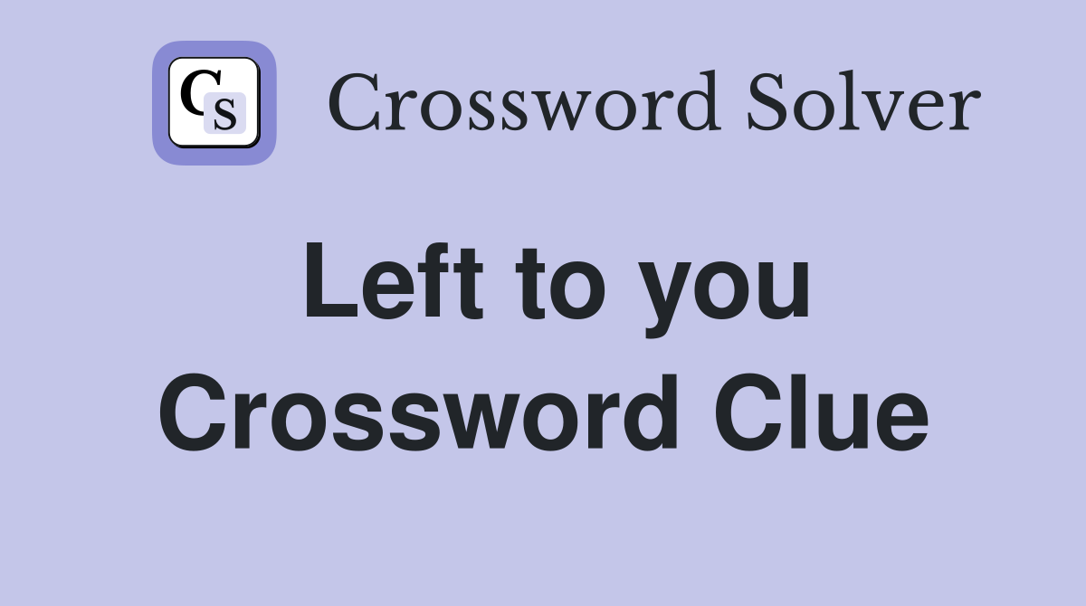Left to you Crossword Clue